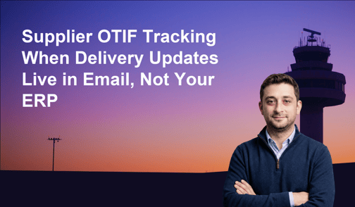 Supplier OTIF Tracking When Delivery Updates Live in Email, Not Your ERP