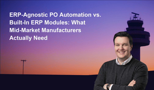 ERP-Agnostic PO Automation vs. Built-In ERP Modules: What Mid-Market Manufacturers Actually Need